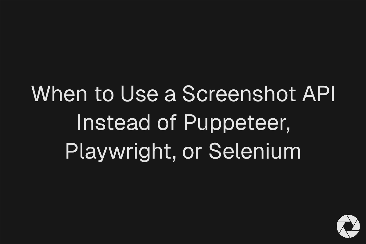 When to Use a Screenshot API Instead of Puppeteer, Playwright, or Selenium
