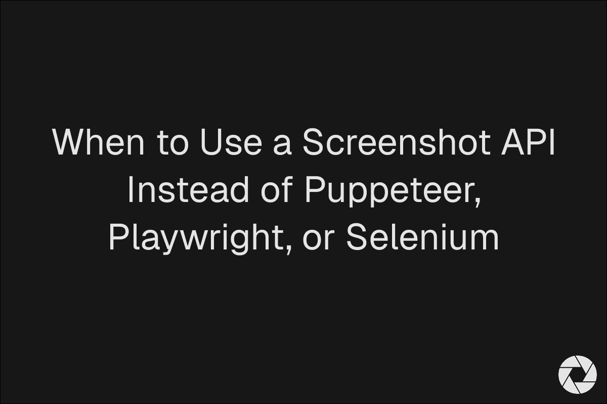 When to Use a Screenshot API Instead of Puppeteer, Playwright, or Selenium